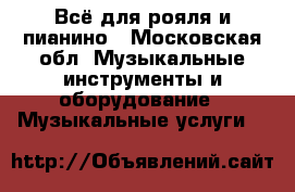 Всё для рояля и пианино - Московская обл. Музыкальные инструменты и оборудование » Музыкальные услуги   